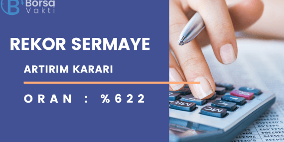 Yüzde 622 rekor sermaye artırım kararı!