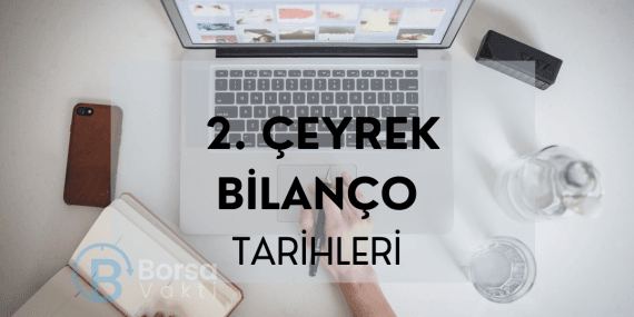 2. çeyrek bilanço tarihleri ne zaman?