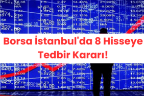 Borsa İstanbul'da 8 Hisseye Tedbir Kararı!