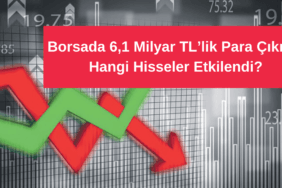 Borsada 6,1 Milyar TL’lik Para Çıkışı! Hangi Hisseler Etkilendi