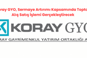 Koray GYO, Sermaye Artırımı Kapsamında Toptan Alış Satış İşlemi Gerçekleştirecek