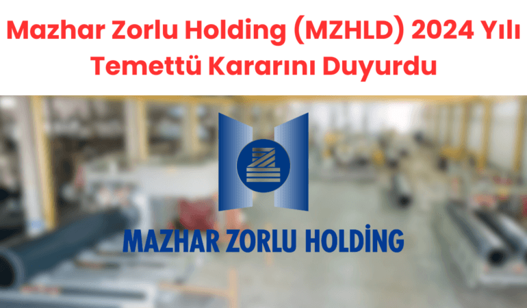 Mazhar Zorlu Holding (MZHLD) 2024 Yılı Temettü Kararını Duyurdu