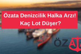 Özata Denizcilik Halka Arzı! Kaç Lot Düşer