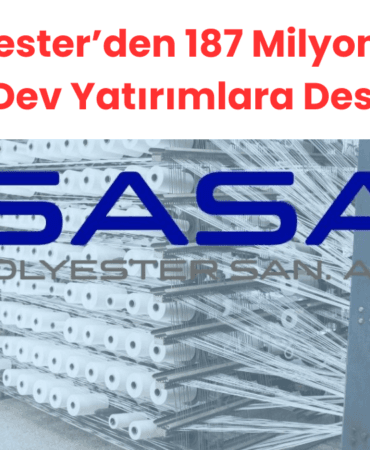 SASA Polyester’den 187 Milyon EUR Kredi ile Dev Yatırımlara Destek