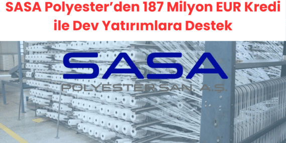SASA Polyester’den 187 Milyon EUR Kredi ile Dev Yatırımlara Destek