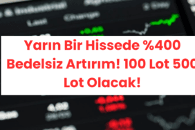 Yarın Bir Hissede 0 Bedelsiz Artırım! 100 Lot 500 Lot Olacak!